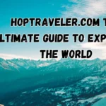 Hoptraveler.com The Ultimate Guide to Exploring the World