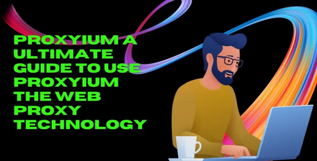 Proxyium A Ultimate Guide To Use Proxyium The Web Proxy Technology