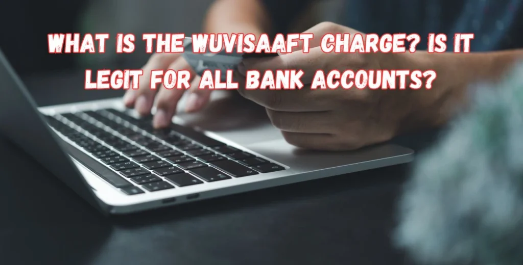 What Is the WUVISAAFT Charge Is it Legit for all bank accounts